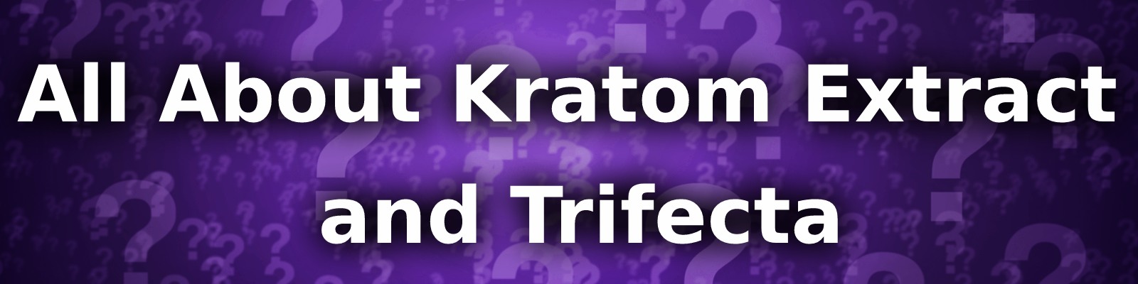 All About Kratom Extract and Trifecta